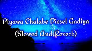 Piyawa Chalabe Diesel Gadiya Slowed And Reverb [upl. by Caldera]