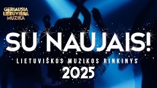 SU NAUJAIS 2025 🍾 • Lietuviškos Muzikos Rinkinys • Geriausios Dainos [upl. by Galatea]